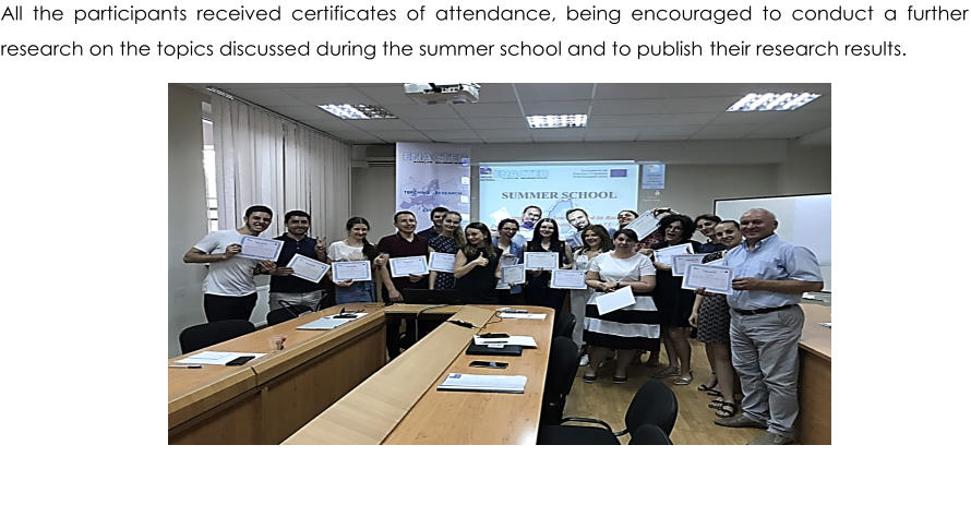 All the participants received certificates of attendance, being encouraged to conduct a further  research on the topics discussed during the summer school and to publish  their research results.